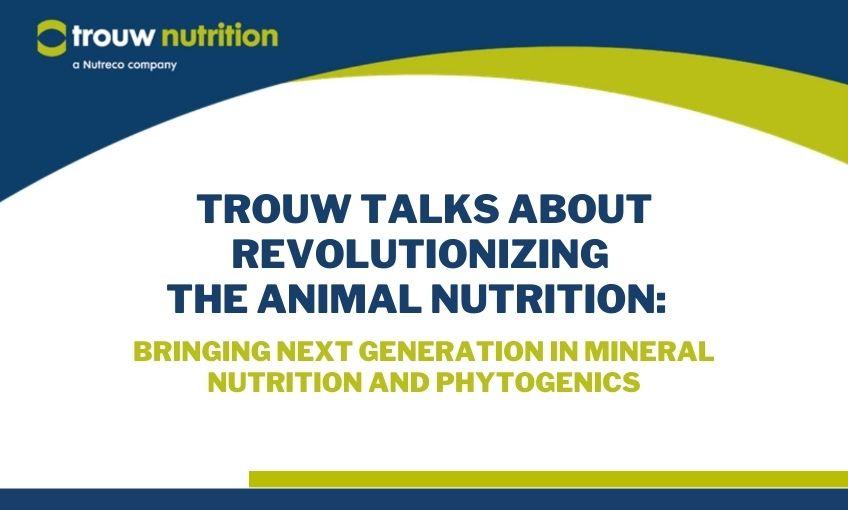 Trouw Talks about Revolutionizing the Animal Nutrition Bringing Next Generation in Mineral